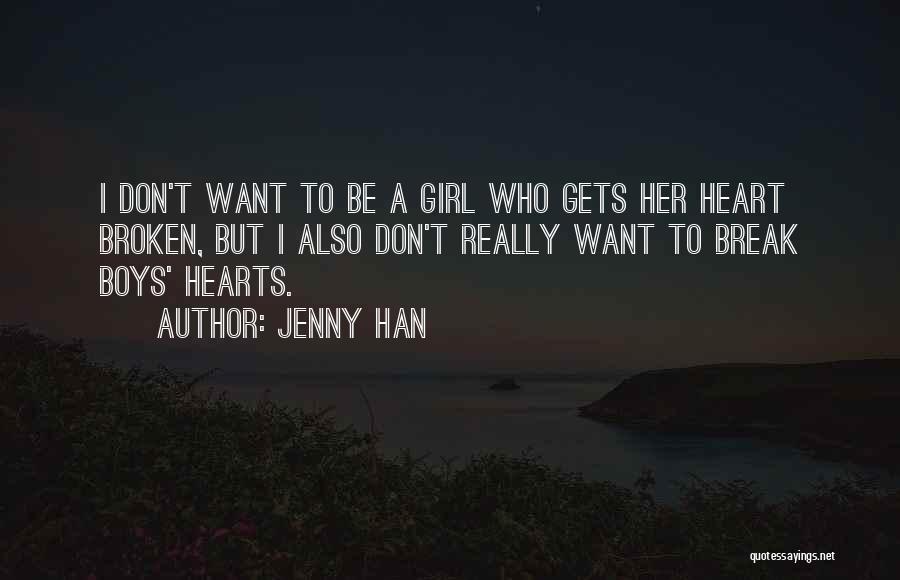 Jenny Han Quotes: I Don't Want To Be A Girl Who Gets Her Heart Broken, But I Also Don't Really Want To Break