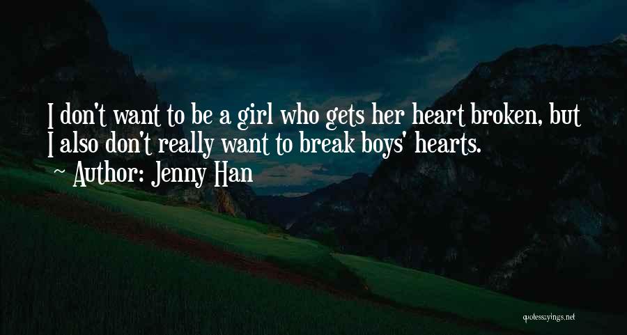 Jenny Han Quotes: I Don't Want To Be A Girl Who Gets Her Heart Broken, But I Also Don't Really Want To Break