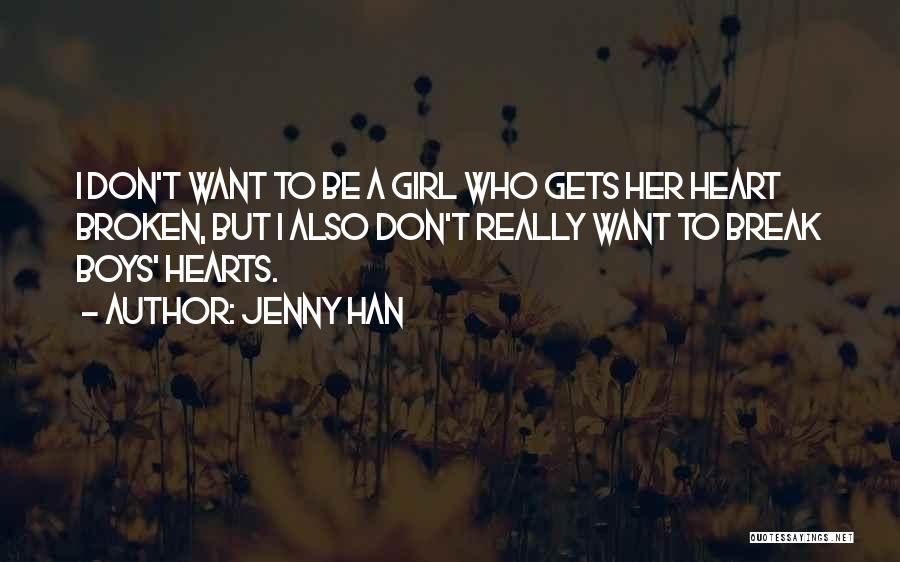 Jenny Han Quotes: I Don't Want To Be A Girl Who Gets Her Heart Broken, But I Also Don't Really Want To Break