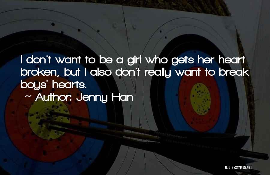 Jenny Han Quotes: I Don't Want To Be A Girl Who Gets Her Heart Broken, But I Also Don't Really Want To Break