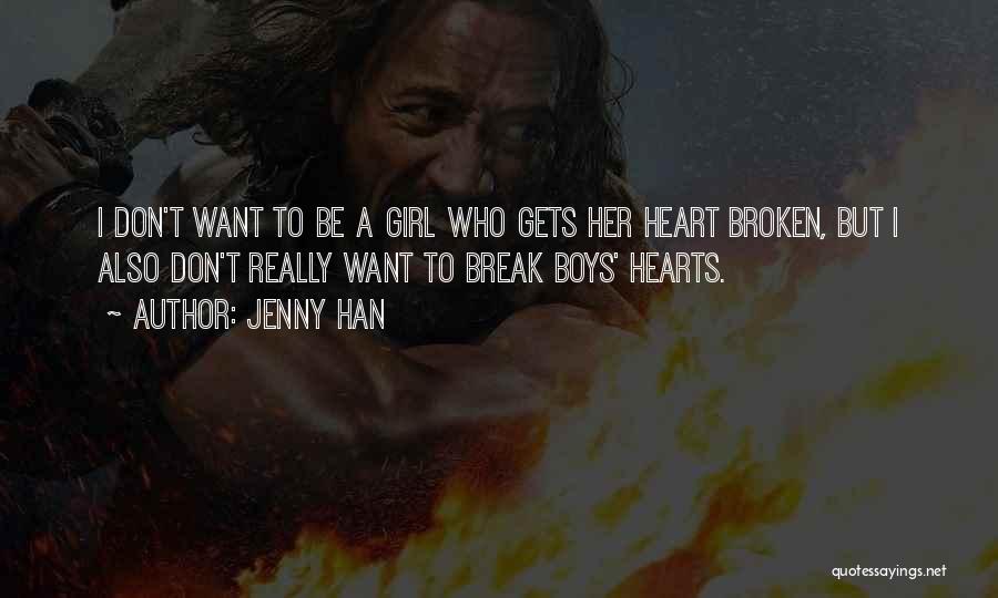 Jenny Han Quotes: I Don't Want To Be A Girl Who Gets Her Heart Broken, But I Also Don't Really Want To Break