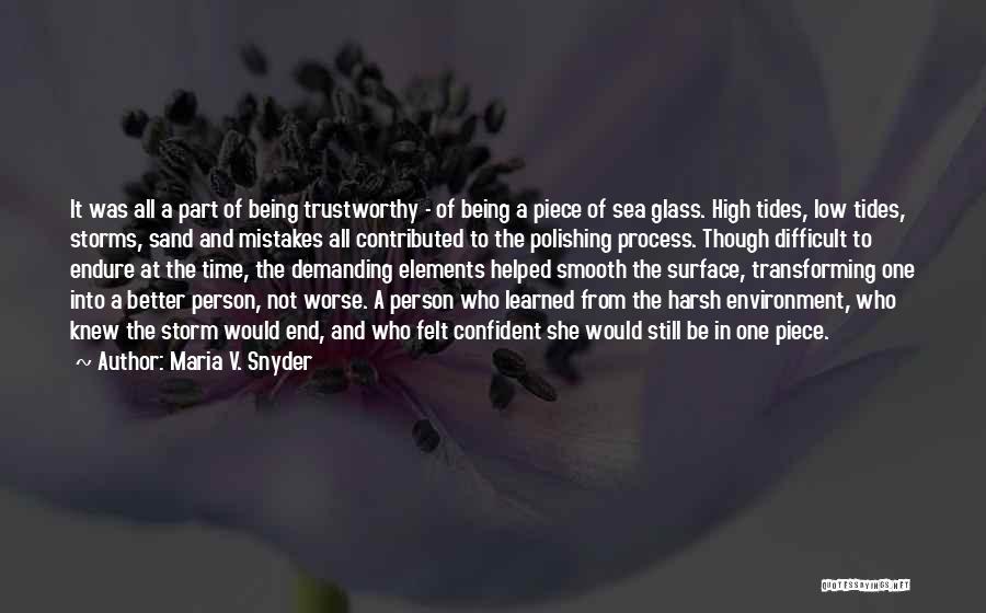 Maria V. Snyder Quotes: It Was All A Part Of Being Trustworthy - Of Being A Piece Of Sea Glass. High Tides, Low Tides,