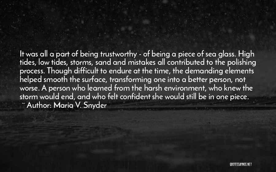 Maria V. Snyder Quotes: It Was All A Part Of Being Trustworthy - Of Being A Piece Of Sea Glass. High Tides, Low Tides,