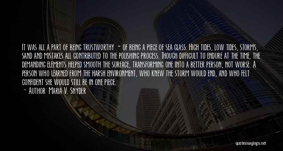 Maria V. Snyder Quotes: It Was All A Part Of Being Trustworthy - Of Being A Piece Of Sea Glass. High Tides, Low Tides,