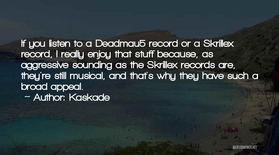 Kaskade Quotes: If You Listen To A Deadmau5 Record Or A Skrillex Record, I Really Enjoy That Stuff Because, As Aggressive Sounding