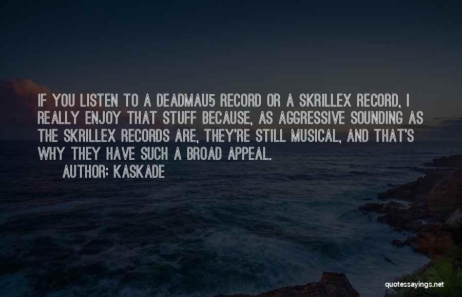 Kaskade Quotes: If You Listen To A Deadmau5 Record Or A Skrillex Record, I Really Enjoy That Stuff Because, As Aggressive Sounding