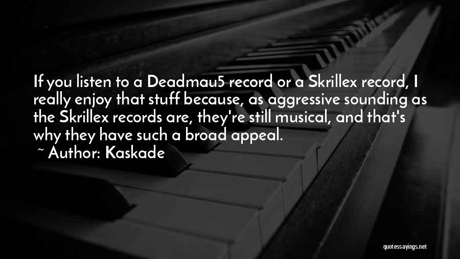Kaskade Quotes: If You Listen To A Deadmau5 Record Or A Skrillex Record, I Really Enjoy That Stuff Because, As Aggressive Sounding
