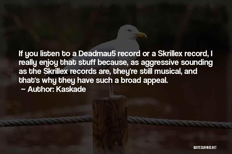 Kaskade Quotes: If You Listen To A Deadmau5 Record Or A Skrillex Record, I Really Enjoy That Stuff Because, As Aggressive Sounding