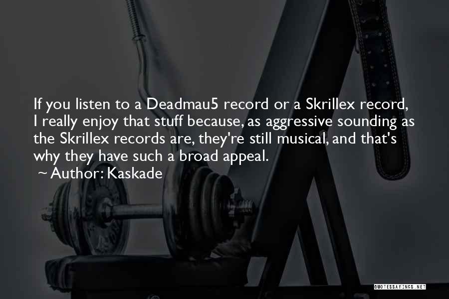 Kaskade Quotes: If You Listen To A Deadmau5 Record Or A Skrillex Record, I Really Enjoy That Stuff Because, As Aggressive Sounding