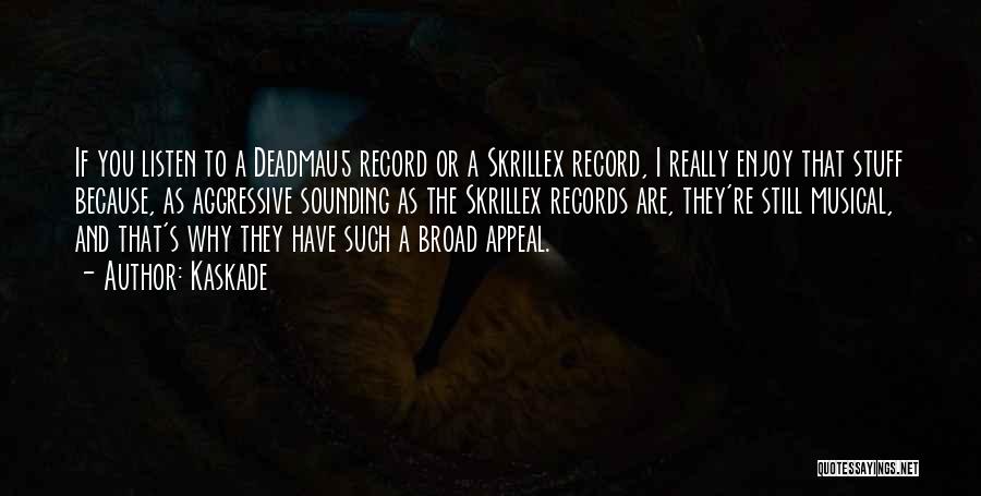 Kaskade Quotes: If You Listen To A Deadmau5 Record Or A Skrillex Record, I Really Enjoy That Stuff Because, As Aggressive Sounding