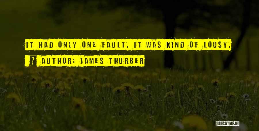 James Thurber Quotes: It Had Only One Fault. It Was Kind Of Lousy.