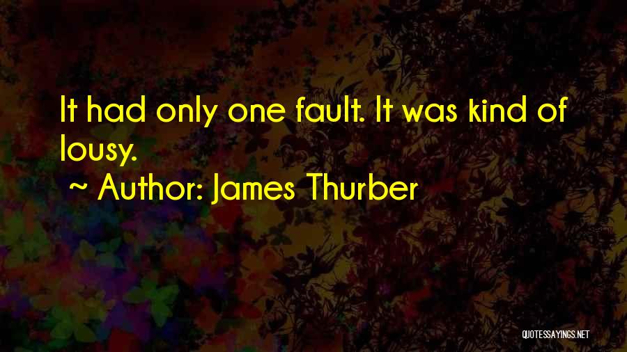 James Thurber Quotes: It Had Only One Fault. It Was Kind Of Lousy.