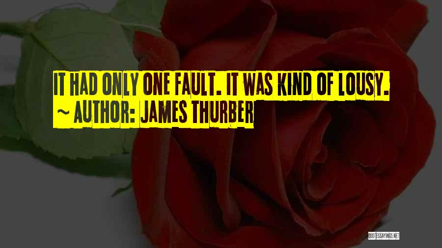 James Thurber Quotes: It Had Only One Fault. It Was Kind Of Lousy.