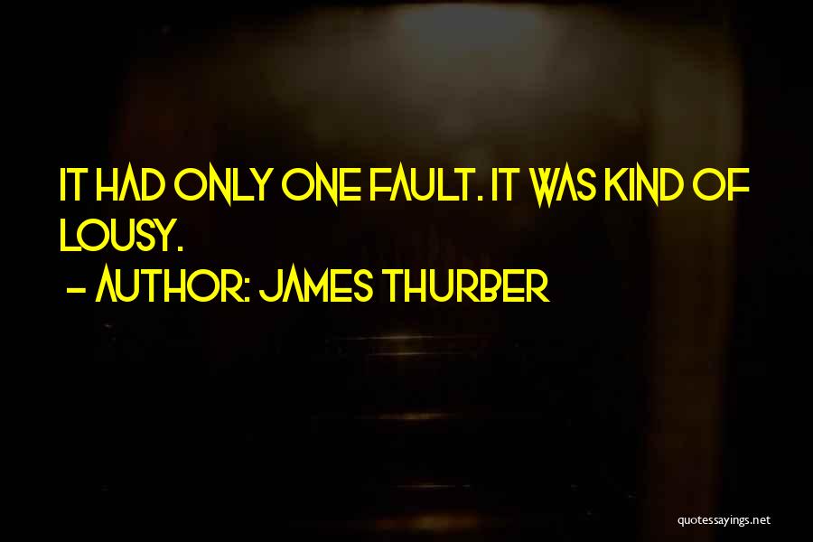 James Thurber Quotes: It Had Only One Fault. It Was Kind Of Lousy.