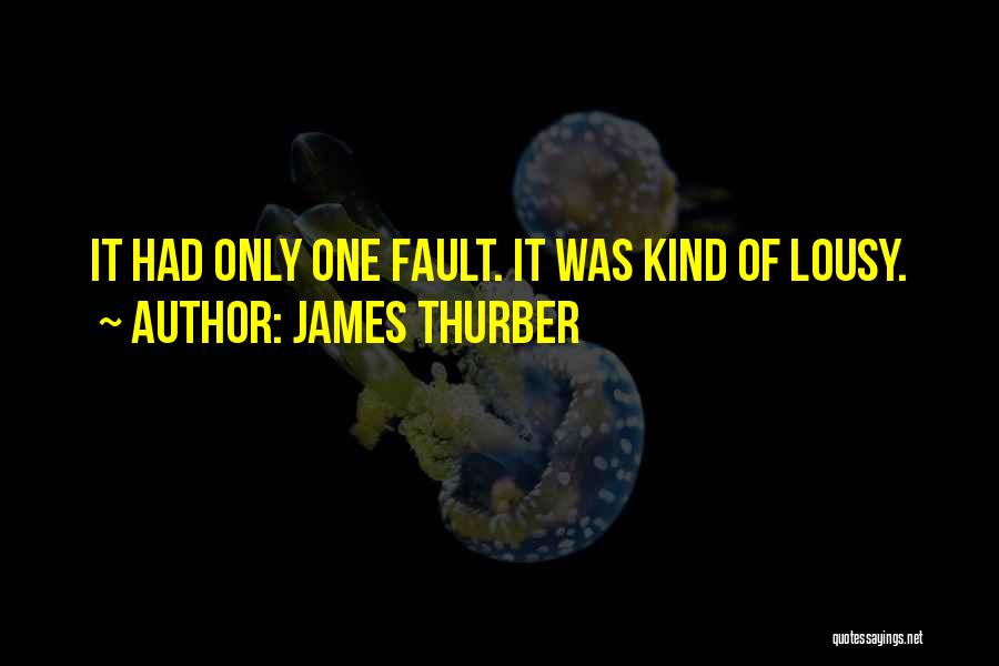 James Thurber Quotes: It Had Only One Fault. It Was Kind Of Lousy.