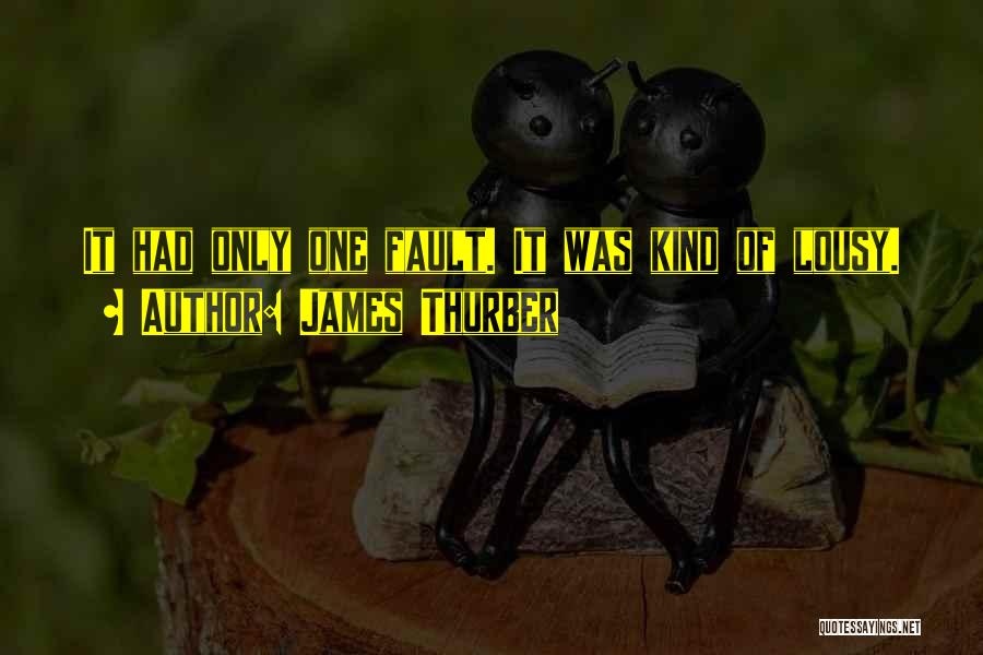 James Thurber Quotes: It Had Only One Fault. It Was Kind Of Lousy.