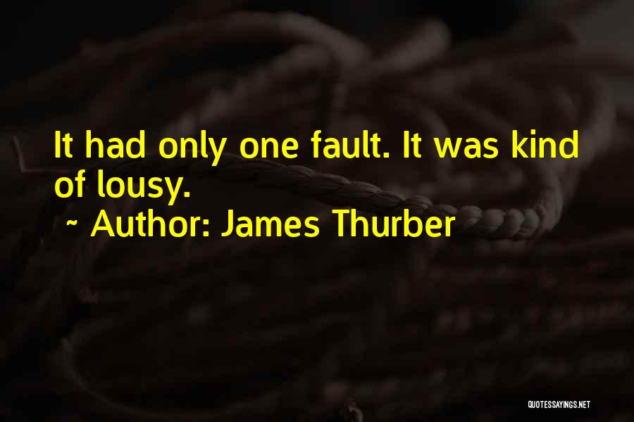 James Thurber Quotes: It Had Only One Fault. It Was Kind Of Lousy.