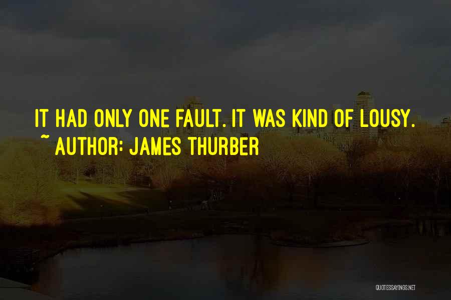 James Thurber Quotes: It Had Only One Fault. It Was Kind Of Lousy.