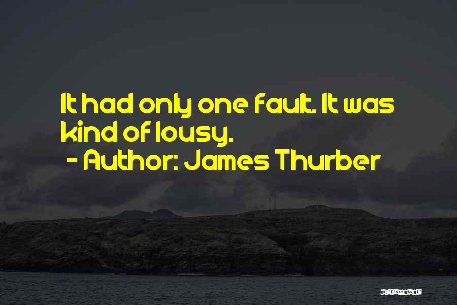 James Thurber Quotes: It Had Only One Fault. It Was Kind Of Lousy.