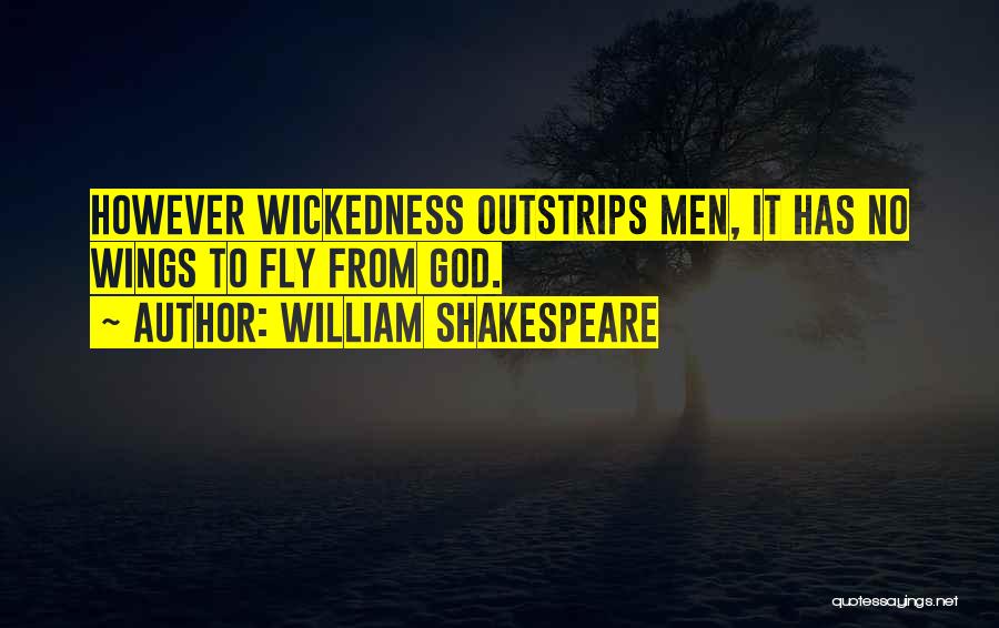 William Shakespeare Quotes: However Wickedness Outstrips Men, It Has No Wings To Fly From God.