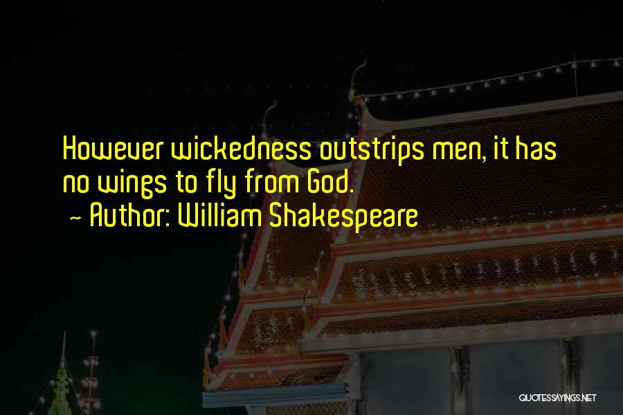 William Shakespeare Quotes: However Wickedness Outstrips Men, It Has No Wings To Fly From God.