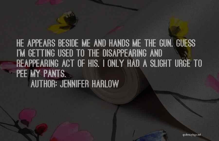 Jennifer Harlow Quotes: He Appears Beside Me And Hands Me The Gun. Guess I'm Getting Used To The Disappearing And Reappearing Act Of