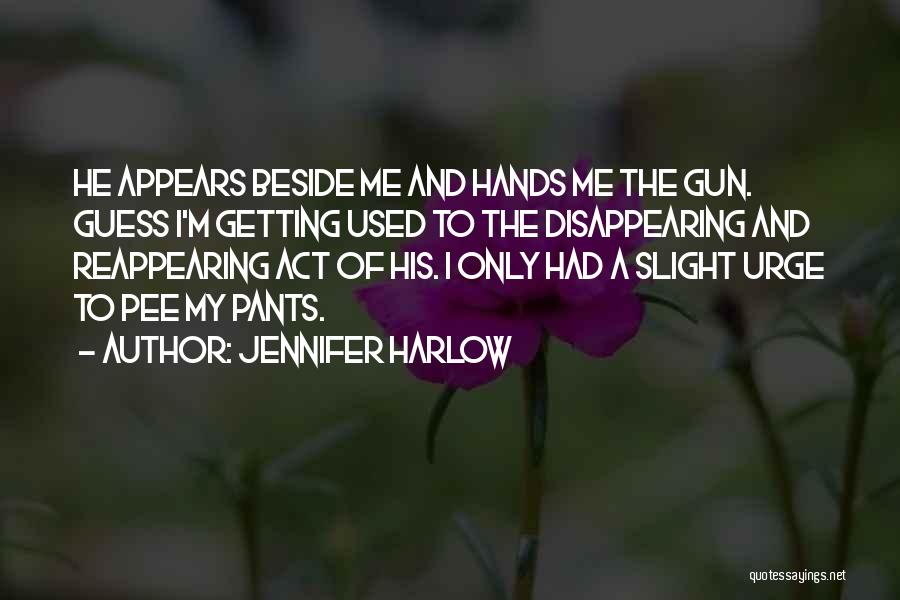 Jennifer Harlow Quotes: He Appears Beside Me And Hands Me The Gun. Guess I'm Getting Used To The Disappearing And Reappearing Act Of