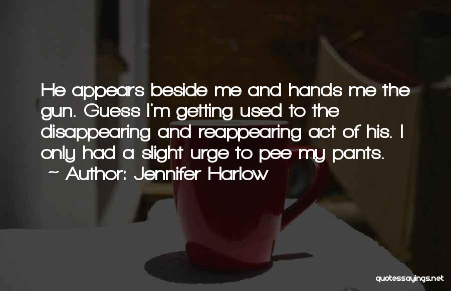 Jennifer Harlow Quotes: He Appears Beside Me And Hands Me The Gun. Guess I'm Getting Used To The Disappearing And Reappearing Act Of