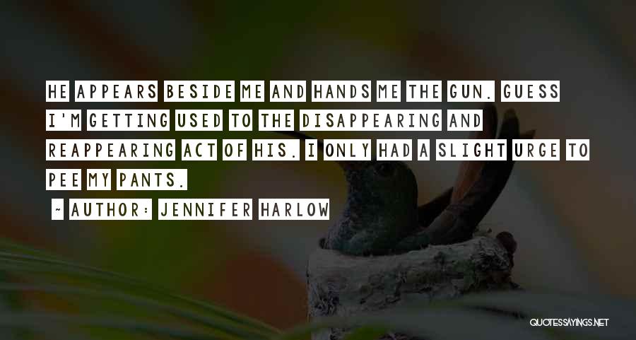 Jennifer Harlow Quotes: He Appears Beside Me And Hands Me The Gun. Guess I'm Getting Used To The Disappearing And Reappearing Act Of