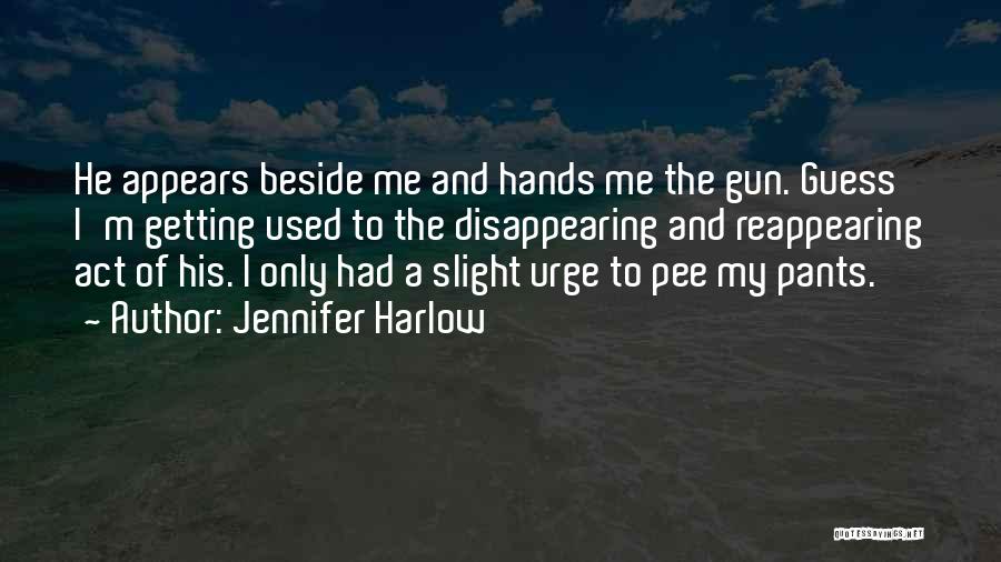 Jennifer Harlow Quotes: He Appears Beside Me And Hands Me The Gun. Guess I'm Getting Used To The Disappearing And Reappearing Act Of