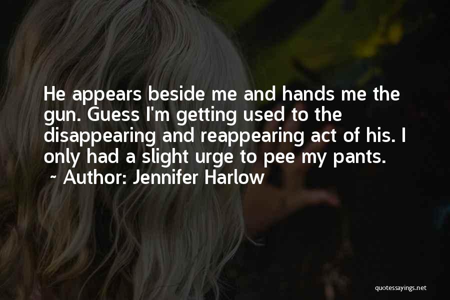 Jennifer Harlow Quotes: He Appears Beside Me And Hands Me The Gun. Guess I'm Getting Used To The Disappearing And Reappearing Act Of