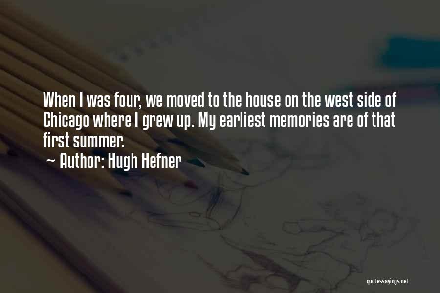 Hugh Hefner Quotes: When I Was Four, We Moved To The House On The West Side Of Chicago Where I Grew Up. My