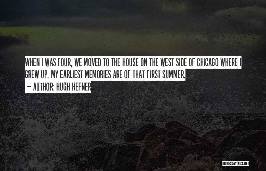 Hugh Hefner Quotes: When I Was Four, We Moved To The House On The West Side Of Chicago Where I Grew Up. My