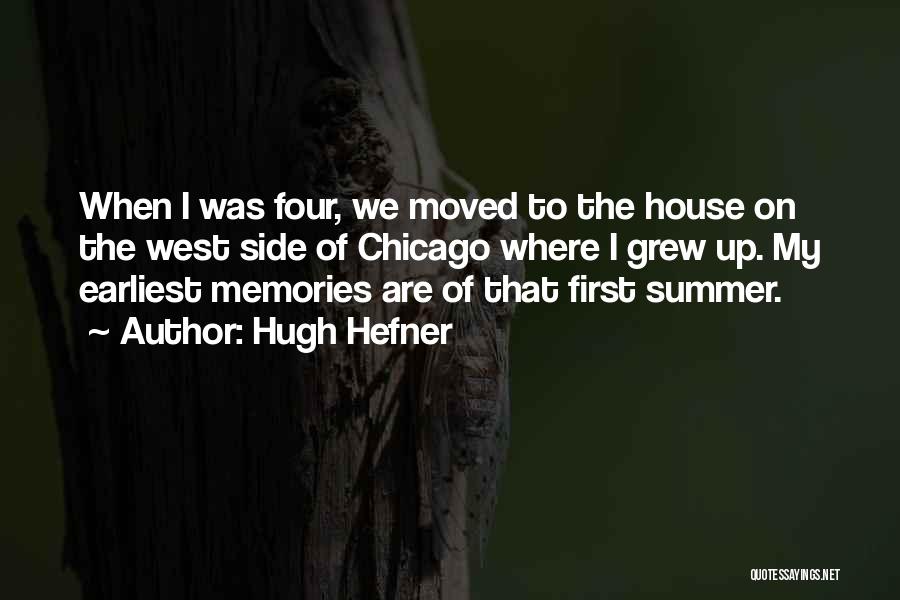 Hugh Hefner Quotes: When I Was Four, We Moved To The House On The West Side Of Chicago Where I Grew Up. My