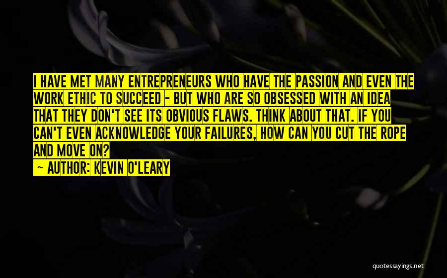 Kevin O'Leary Quotes: I Have Met Many Entrepreneurs Who Have The Passion And Even The Work Ethic To Succeed - But Who Are