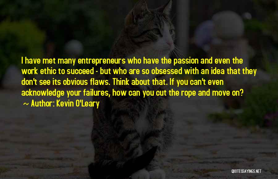 Kevin O'Leary Quotes: I Have Met Many Entrepreneurs Who Have The Passion And Even The Work Ethic To Succeed - But Who Are