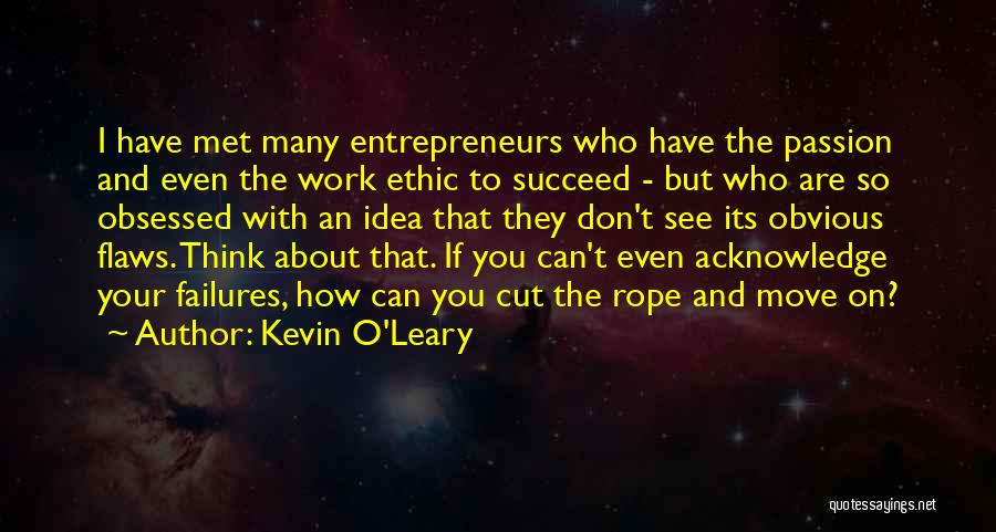 Kevin O'Leary Quotes: I Have Met Many Entrepreneurs Who Have The Passion And Even The Work Ethic To Succeed - But Who Are