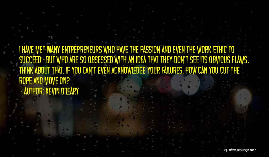 Kevin O'Leary Quotes: I Have Met Many Entrepreneurs Who Have The Passion And Even The Work Ethic To Succeed - But Who Are