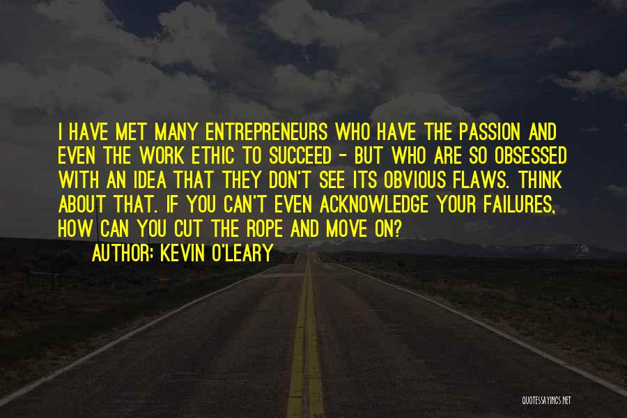 Kevin O'Leary Quotes: I Have Met Many Entrepreneurs Who Have The Passion And Even The Work Ethic To Succeed - But Who Are