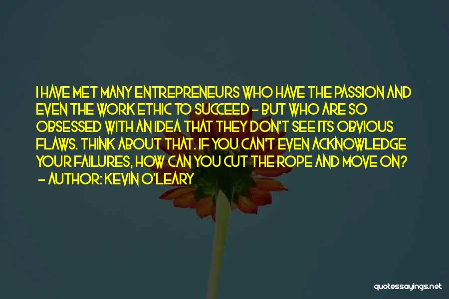 Kevin O'Leary Quotes: I Have Met Many Entrepreneurs Who Have The Passion And Even The Work Ethic To Succeed - But Who Are