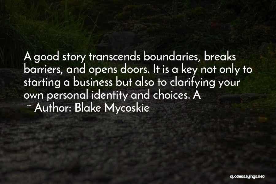 Blake Mycoskie Quotes: A Good Story Transcends Boundaries, Breaks Barriers, And Opens Doors. It Is A Key Not Only To Starting A Business