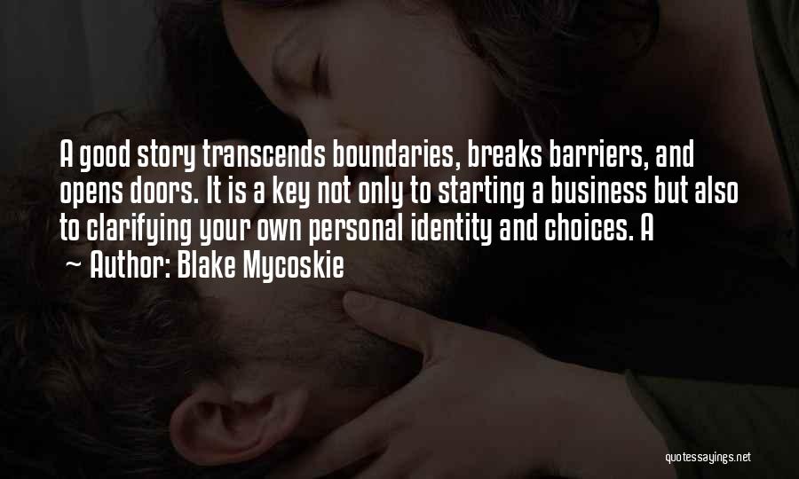 Blake Mycoskie Quotes: A Good Story Transcends Boundaries, Breaks Barriers, And Opens Doors. It Is A Key Not Only To Starting A Business