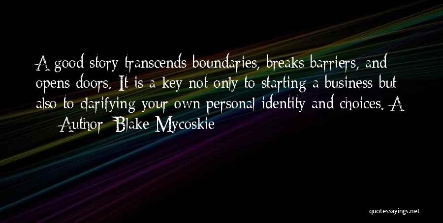 Blake Mycoskie Quotes: A Good Story Transcends Boundaries, Breaks Barriers, And Opens Doors. It Is A Key Not Only To Starting A Business