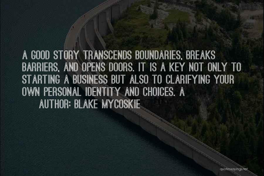 Blake Mycoskie Quotes: A Good Story Transcends Boundaries, Breaks Barriers, And Opens Doors. It Is A Key Not Only To Starting A Business