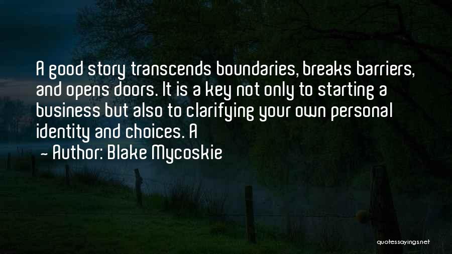 Blake Mycoskie Quotes: A Good Story Transcends Boundaries, Breaks Barriers, And Opens Doors. It Is A Key Not Only To Starting A Business