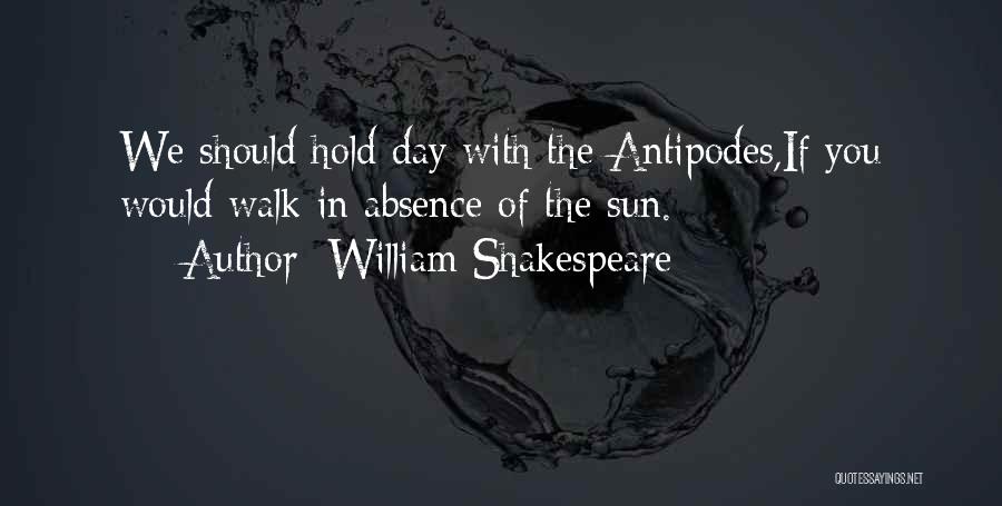William Shakespeare Quotes: We Should Hold Day With The Antipodes,if You Would Walk In Absence Of The Sun.