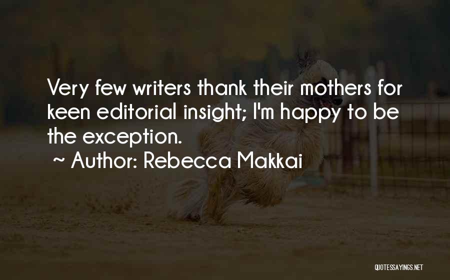 Rebecca Makkai Quotes: Very Few Writers Thank Their Mothers For Keen Editorial Insight; I'm Happy To Be The Exception.
