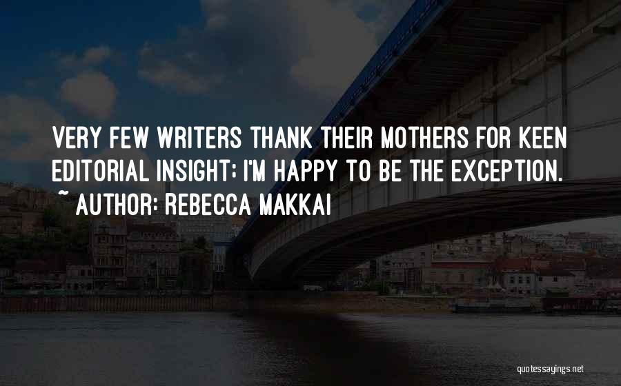 Rebecca Makkai Quotes: Very Few Writers Thank Their Mothers For Keen Editorial Insight; I'm Happy To Be The Exception.