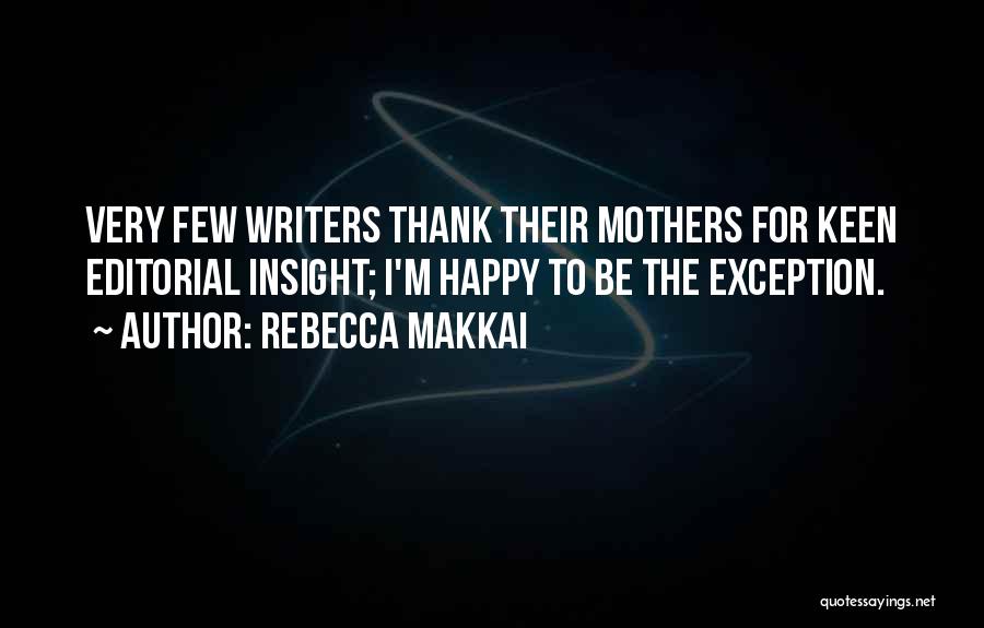 Rebecca Makkai Quotes: Very Few Writers Thank Their Mothers For Keen Editorial Insight; I'm Happy To Be The Exception.