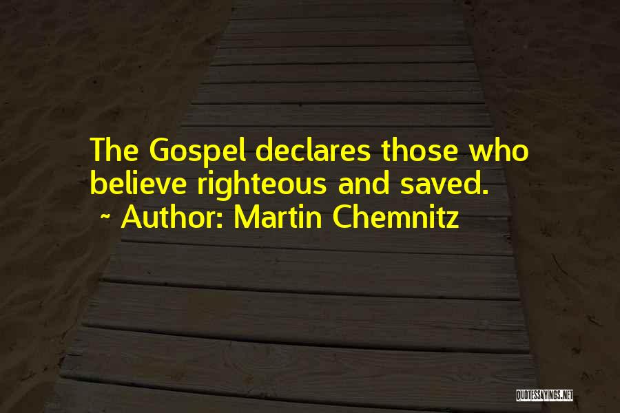 Martin Chemnitz Quotes: The Gospel Declares Those Who Believe Righteous And Saved.